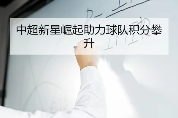 中超新星崛起助力球队积分攀升